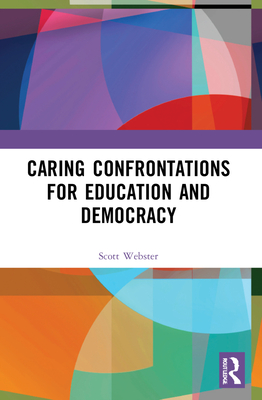 Caring Confrontations for Education and Democracy - Webster, Scott