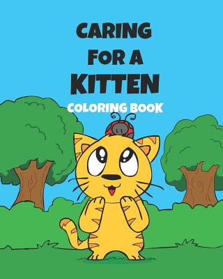 Caring For A Kitten Coloring Book: A Cartoon Guide To Kitten Care For Kids Kitten Care 101 How To Raise A Cat - Short, Jonathan C