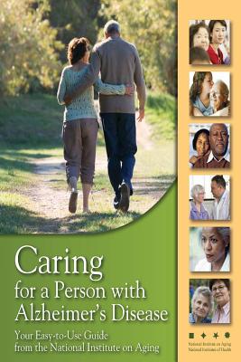 Caring for a Person with Alzheimer's Disease: Your Easy -to-Use- Guide from the National Institute on Aging - Health, National Institutes of, and Aging, National Institute on