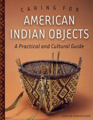 Caring for American Indian Objects: A Practical and Cultural Guide - Ogden, Sherelyn (Editor)