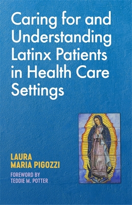 Caring for and Understanding Latinx Patients in Health Care Settings - Pigozzi, Laura Maria, and Potter, Teddie M. (Foreword by)