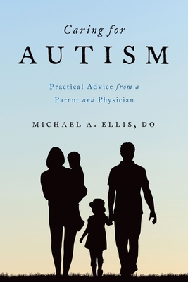 Caring for Autism: Practical Advice from a Parent and Physician - Ellis, Michael