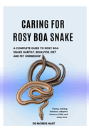 Caring for Rosy Boa Snake: A Complete Guide to Rosy Boa Snake Habitat, Behavior, Diet and Pet Ownership