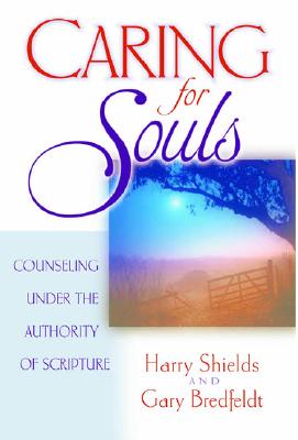 Caring for Souls: Counseling Under the Authority of Scripture - Shields, Harry, and Bredfeldt, Gary