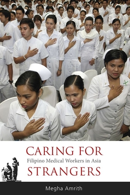 Caring for Strangers: Filipino Medical Workers in Asia - Amrith, Megha