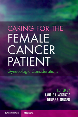 Caring for the Female Cancer Patient: Gynecologic Considerations - McKenzie, Laurie J (Editor), and Nebgen, Denise R (Editor)