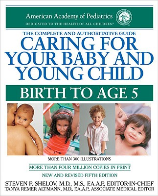 Caring for Your Baby and Young Child: Birth to Age 5 - Shelov, Steven P, MD, MS, Faap (Editor), and Altmann, Tanya Remer, MD, FAAP (Editor)