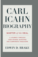 Carl Icahn Biography: Master Of The Deal - A Journey Through High-Stakes Investing And Corporate Takeover