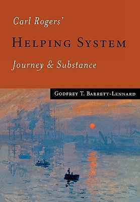 Carl Rogers' Helping System: Journey & Substance - Barrett-Lennard, Godfrey T