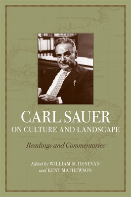 Carl Sauer on Culture and Landscape: Readings and Commentaries - Denevan, William M (Editor), and Mathewson, Kent (Editor)