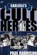 Carlisle's Cult Heroes - Harrison, Paul