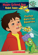 Carlos Gets the Sneezes: Exploring Allergies (the Magic School Bus Rides Again #3): Volume 3