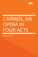 Carmen, an Opera in Four Acts