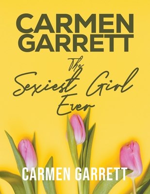 Carmen Garrett: The Sexiest Girl Ever - Garrett, Carmen