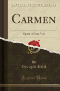 Carmen: Opera in Four Acts (Classic Reprint)
