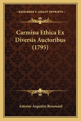 Carmina Ethica Ex Diversis Auctoribus (1795) - Renouard, Antoine Augustin (Editor)