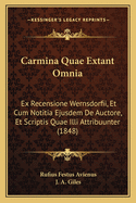 Carmina Quae Extant Omnia: Ex Recensione Wernsdorfii, Et Cum Notitia Ejusdem De Auctore, Et Scriptis Quae Illi Attribuunter (1848)