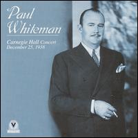 Carnegie Hall Concert: December 25, 1938 - Paul Whiteman
