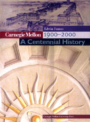 Carnegie Mellon 1900-2000: A Centennial History - Fenton, Edwin