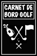 Carnet de Bord Golf: Cahier de notes pour un passionn de golf Livret de suivi statistique de score de golf avec tableaux Carnet d'entranement pour suivre vos rsultats et noter vos statistiques de chacun de vos parcours Cadeau idal pour golfeur