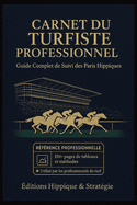 CARNET DU TURFISTE PROFESSIONNEL - Guide Complet de Suivi des Paris Hippiques: Organisez vos paris PMU, analysez vos performances et maximisez vos gains avec ce carnet spcialis pour passionns de courses hippiques