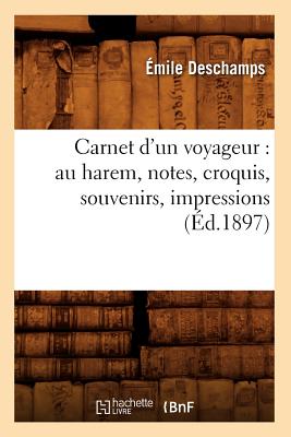 Carnet d'Un Voyageur: Au Harem, Notes, Croquis, Souvenirs, Impressions (?d.1897) - DesChamps, ?mile