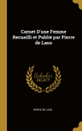 Carnet d'Une Femme Recueilli Et Publi? Par Pierre de Lano