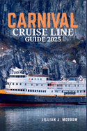 Carnival Cruise Line Guide 2025: Essential Tips, Destinations, and Insider Insights for an Unforgettable Journey