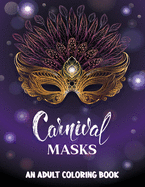 Carnival Masks: An Adult Coloring Book with Fun and Relaxing Masquerade Masks, Celebrating the Carnival of Venice and Mardi Gras