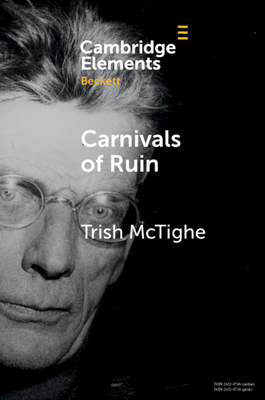 Carnivals of Ruin: Beckett, Ireland, and the Festival Form - McTighe, Trish