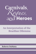 Carnivals, Rogues, and Heroes: An Interpretation of the Brazilian Dilemma