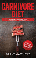 Carnivore Diet: A Complete Beginner's Guide to Get Lean, Ripped, and Lose Fat with 30 Easy Keto Recipes