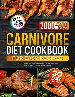 Carnivore Diet Cookbook for Easy Recipes: 2000 Days of Simple and Delicious Meat-Based Meals with a 30-day Meal Plan - Lucas, Blake