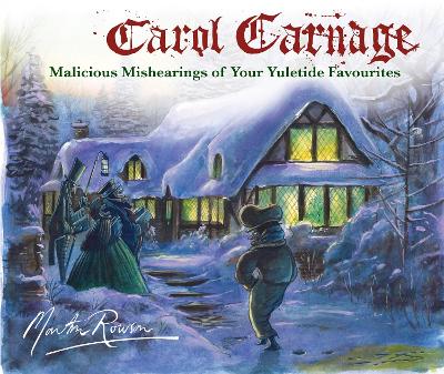 Carol Carnage: Malicious Mishearings of Your Yuletide Favourites - Rowson, Martin