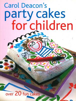 Carol Deacon's Party Cakes for Children: Over 20 Fun Cakes - Deacon, Carol