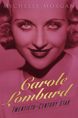 Carole Lombard: Twentieth-Century Star - Morgan, Michelle