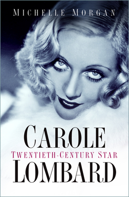 Carole Lombard: Twentieth-Century Star - Morgan, Michelle