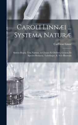 Caroli Linni ... Systema Natur [microform]: Sistens Regna Tria Natur, in Classes Et Ordines, Genera Et Species Redacta, Tabulisque  Neis Illustrata - Linn, Carl Von 1707-1778