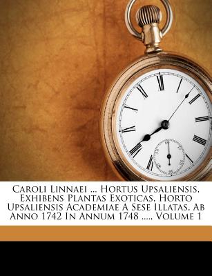 Caroli Linnaei ... Hortus Upsaliensis, Exhibens Plantas Exoticas, Horto Upsaliensis Academiae a Sese Illatas, AB Anno 1742 in Annum 1748 ...., Volume - Von Linn, Carl