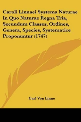 Caroli Linnaei Systema Naturae In Quo Naturae Regna Tria, Secundum Classes, Ordines, Genera, Species, Systematice Proponuntur (1747) - Linne, Carl Von