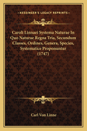 Caroli Linnaei Systema Naturae In Quo Naturae Regna Tria, Secundum Classes, Ordines, Genera, Species, Systematice Proponuntur (1747)