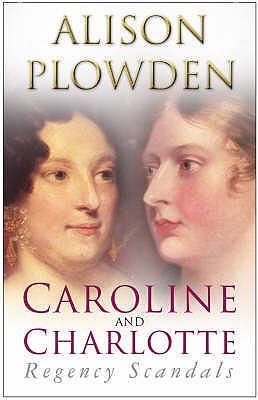 Caroline and Charlotte: Regency Scandals - Plowden, Alison