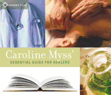 Caroline Myss' Essential Guide for Healers