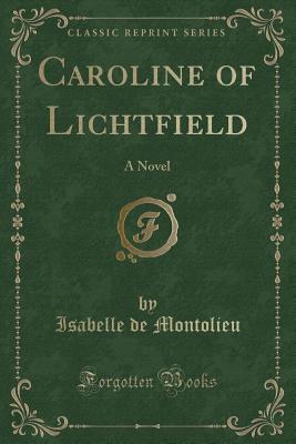 Caroline of Lichtfield: A Novel (Classic Reprint) - Montolieu, Isabelle De