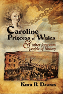 Caroline Princess of Wales & Other Forgotten People of History