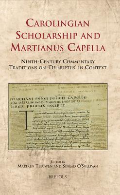 Carolingian Scholarship and Martianus Capella: Ninth-Century Commentary Traditions on De Nuptiis in Context - Teeuwen, Mariken, PH.D. (Editor), and O'Sullivan, Sinead (Editor)