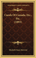 Carols of Canada, Etc., Etc. (1893)