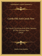 Carols Old And Carols New: For Use At Christmas And Other Seasons Of The Christian Year (1916)