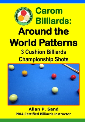 Carom Billiards: Around the World Patterns: 3-Cushion Billiards Championship Shots - Sand, Allan P