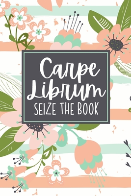 Carpe Librum Seize The Book: A Reading Book Lover's Notebook - Librarian Gifts - Cool Gag Gifts For Teacher Appreciation - Literacy Specialist Gift - Reading Teacher Gift - Happies, Librarian